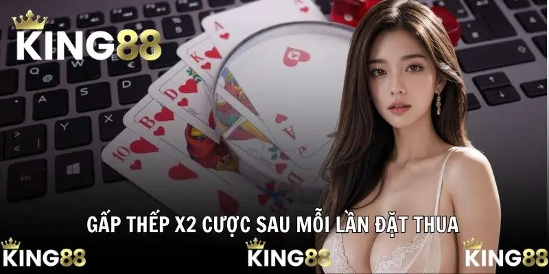 Gấp thếp x2 cược sau mỗi lần đặt thua