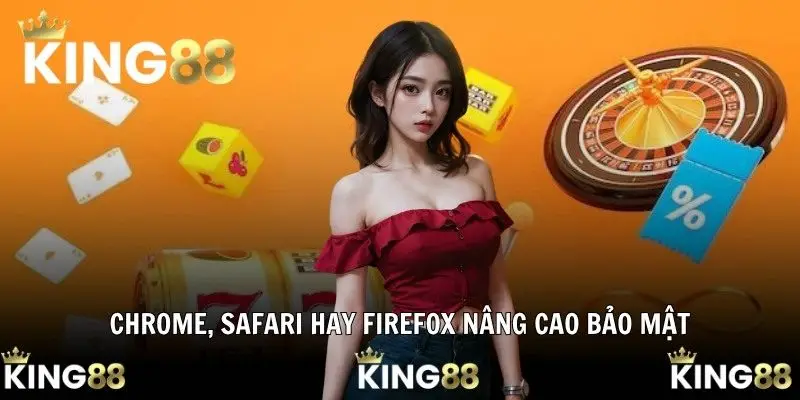 Đăng Nhập KING88 An Toàn Cùng Quy Trình Rút Gọn 2025 3 Chrome, Safari hay Firefox nâng cao bảo mật