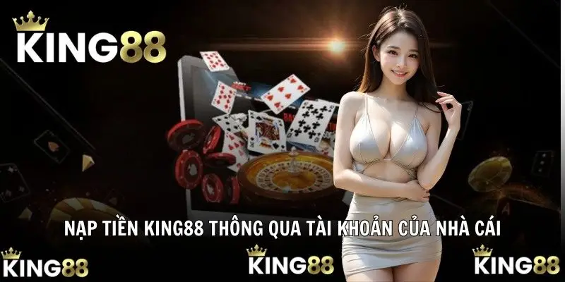 Nạp Tiền KING88 Dễ Dàng Nhờ Quy Trình Cụ Thể 2025 1 Nạp tiền KING88 thông qua tài khoản của nhà cái
