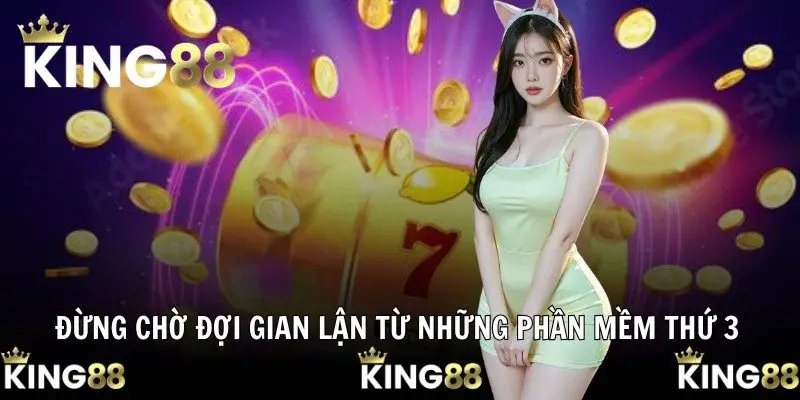 Đừng chờ đợi gian lận từ những phần mềm thứ 3
