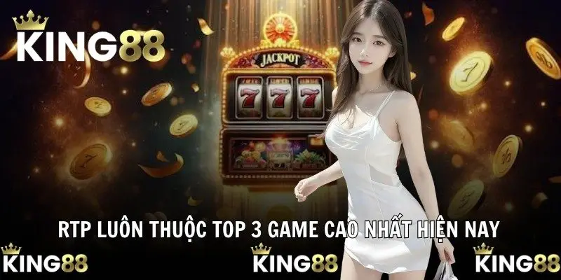 RTP luôn thuộc top 3 game cao nhất hiện nay