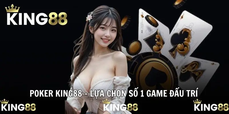 Poker KING88 - Lựa chọn số 1 game đấu trí