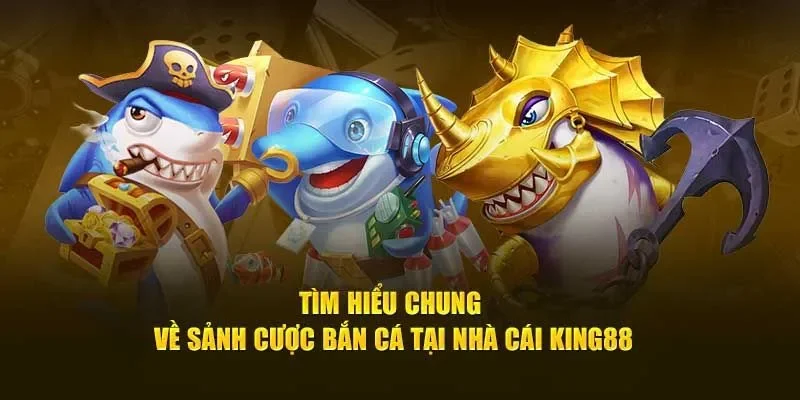 Tìm hiểu chung về bắn cá King88